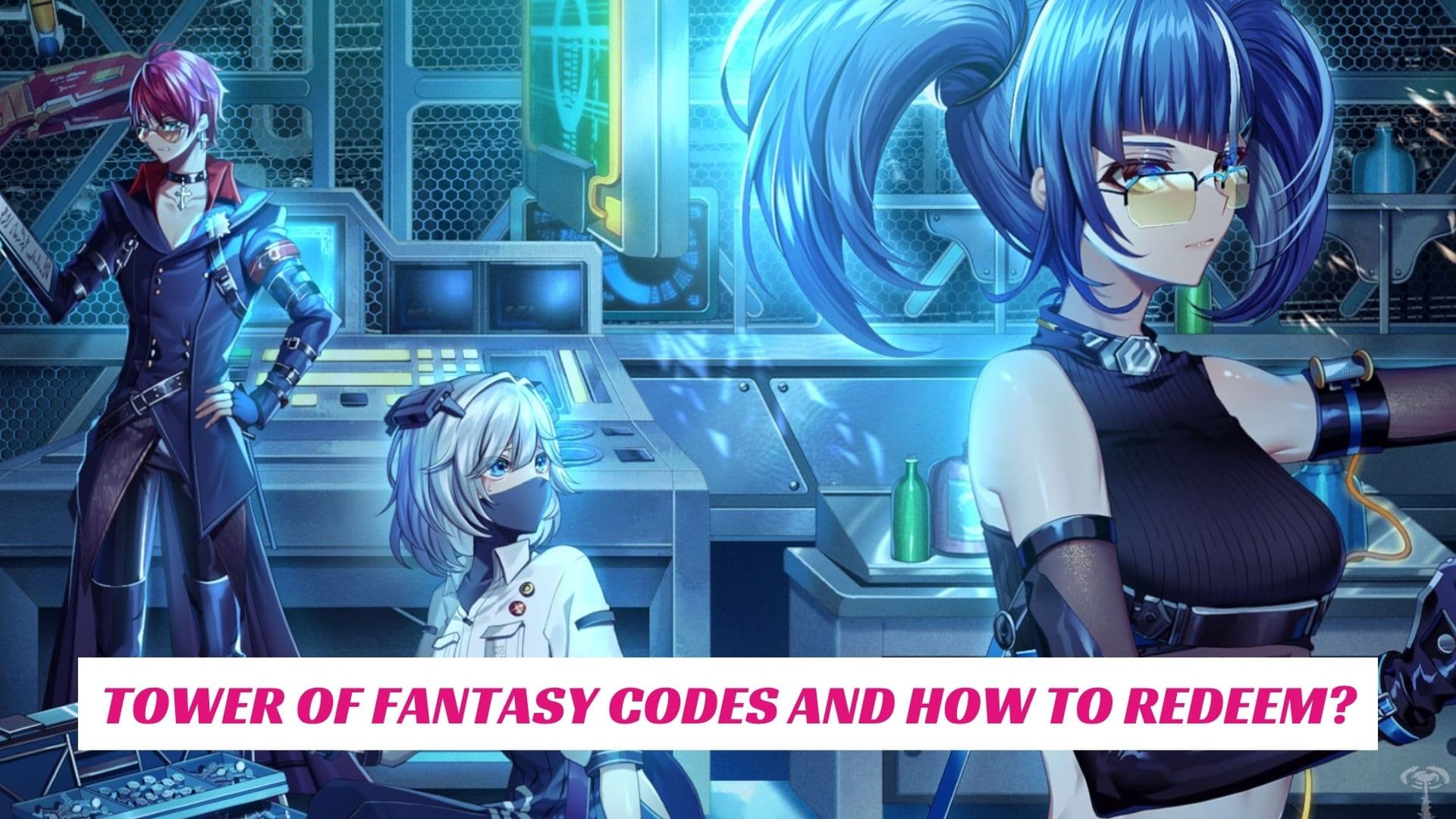 Tower Of Fantasy Codes And How To Redeem? 2023